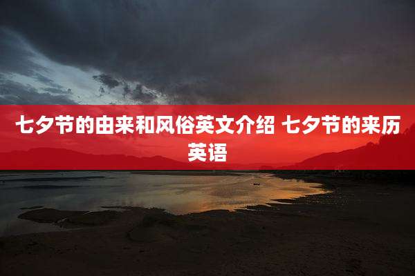 七夕节的由来和风俗英文介绍 七夕节的来历英语