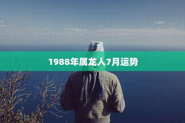 1988年属龙人7月运势