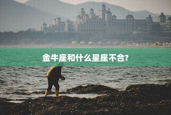 金牛座和什么星座不合?