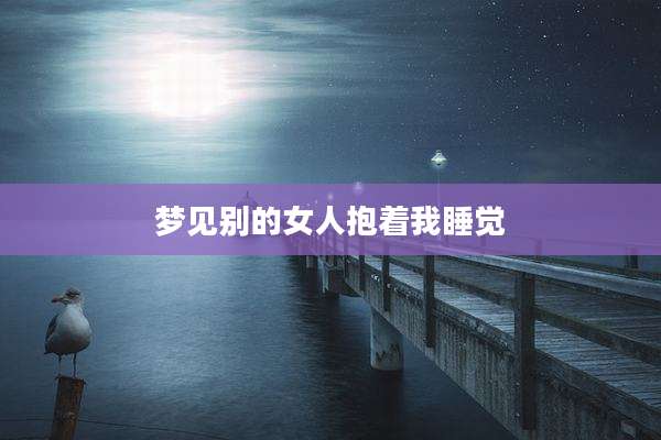 梦见别的女人抱着我睡觉