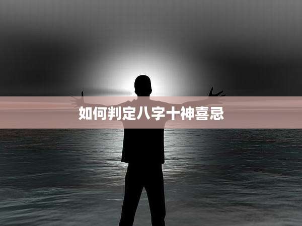 如何判定八字十神喜忌