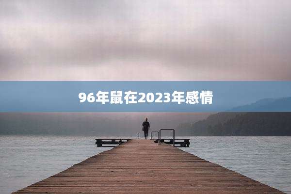 96年鼠在2023年感情