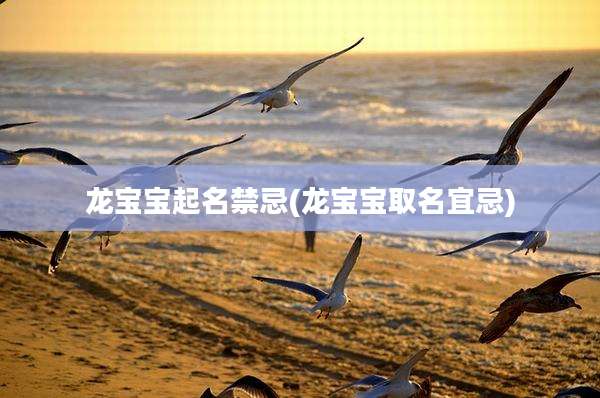 龙宝宝起名禁忌(龙宝宝取名宜忌)