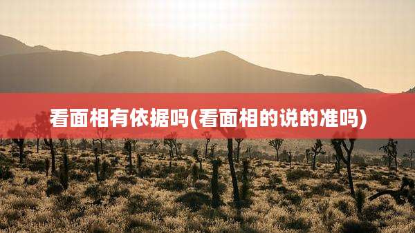 看面相有依据吗(看面相的说的准吗)