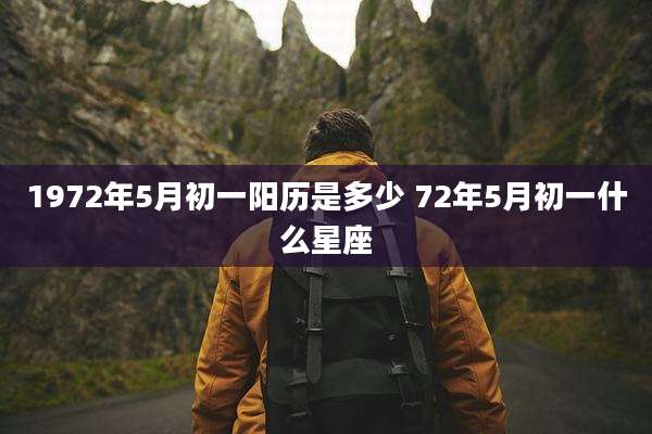1972年5月初一阳历是多少 72年5月初一什么星座