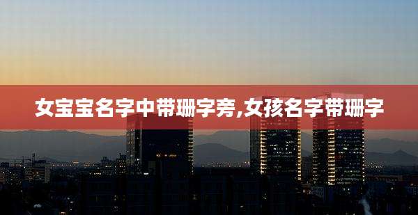 女宝宝名字中带珊字旁,女孩名字带珊字