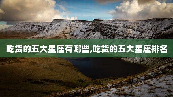吃货的五大星座有哪些,吃货的五大星座排名