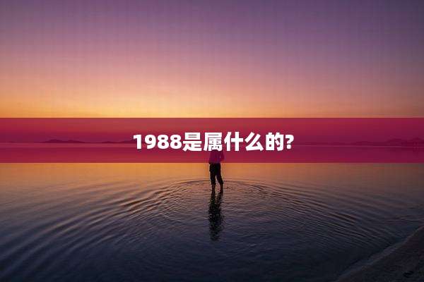 1988是属什么的?