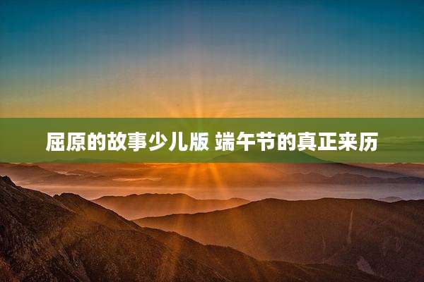 屈原的故事少儿版 端午节的真正来历