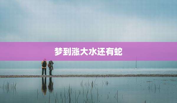 梦到涨大水还有蛇