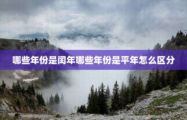 哪些年份是闰年哪些年份是平年怎么区分
