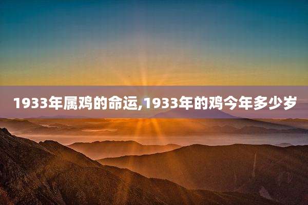 1933年属鸡的命运,1933年的鸡今年多少岁