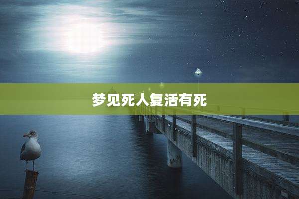 梦见死人复活有死