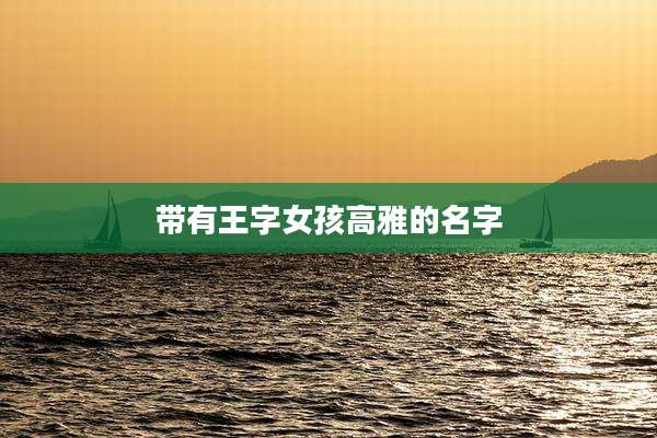 带有王字女孩高雅的名字