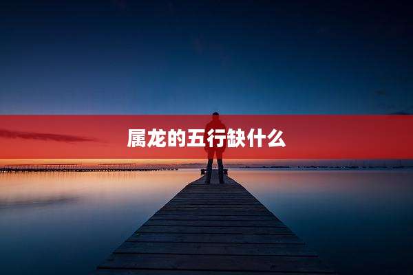 属龙的五行缺什么