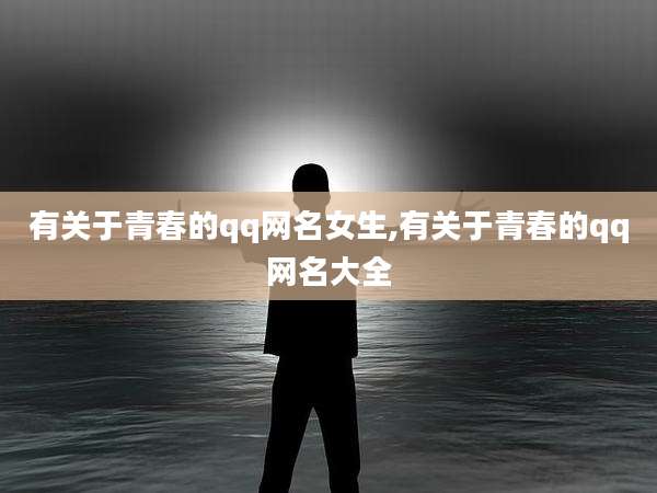 有关于青春的qq网名女生,有关于青春的qq网名大全