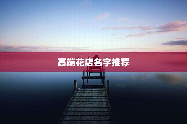 高端花店名字推荐