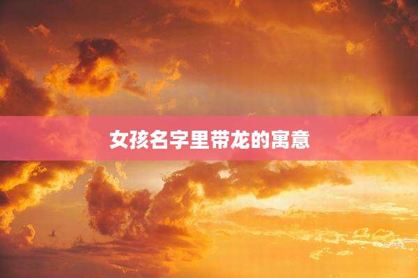 女孩名字里带龙的寓意