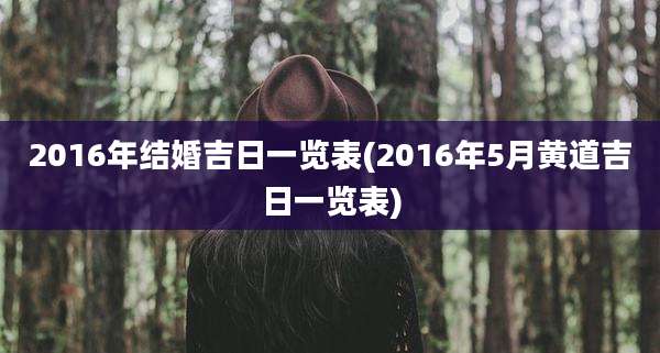 2016年结婚吉日一览表(2016年5月黄道吉日一览表)