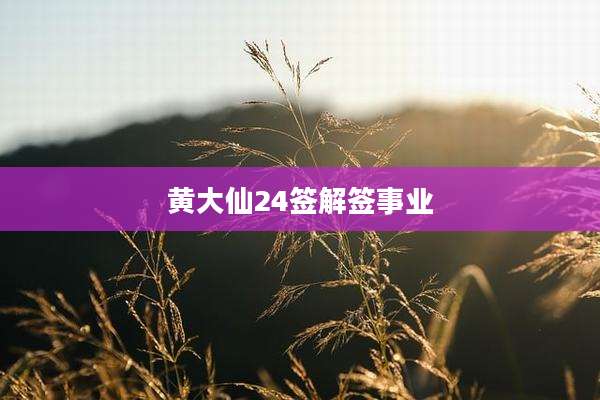 黄大仙24签解签事业