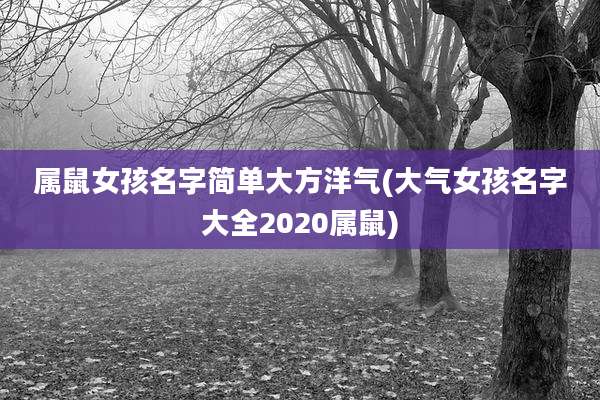 属鼠女孩名字简单大方洋气(大气女孩名字大全2020属鼠)