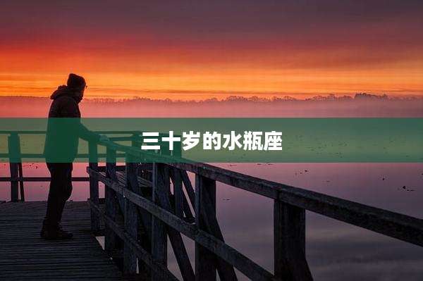 三十岁的水瓶座