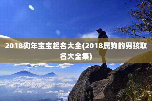 2018狗年宝宝起名大全(2018属狗的男孩取名大全集)