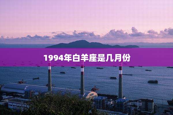 1994年白羊座是几月份