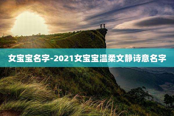 女宝宝名字-2021女宝宝温柔文静诗意名字