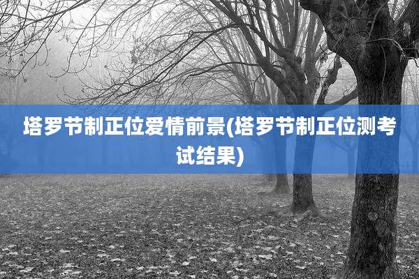 塔罗节制正位爱情前景(塔罗节制正位测考试结果)