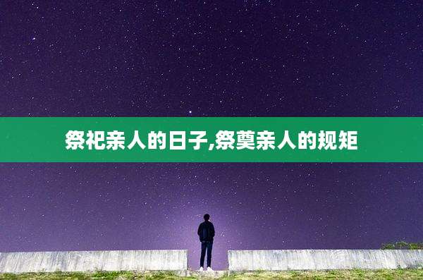 祭祀亲人的日子,祭奠亲人的规矩