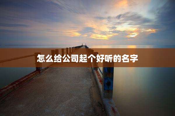 怎么给公司起个好听的名字