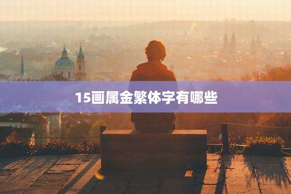 15画属金繁体字有哪些