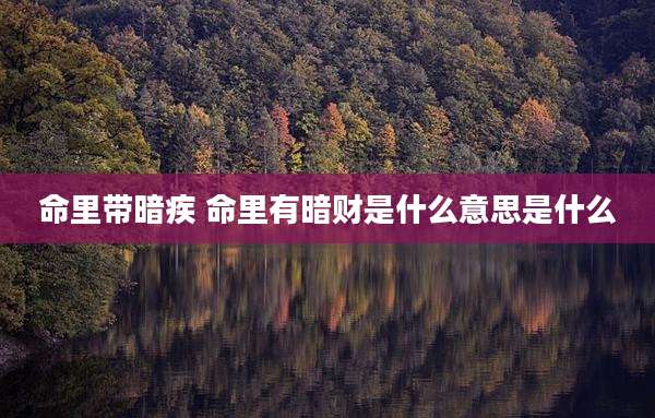 命里带暗疾 命里有暗财是什么意思是什么