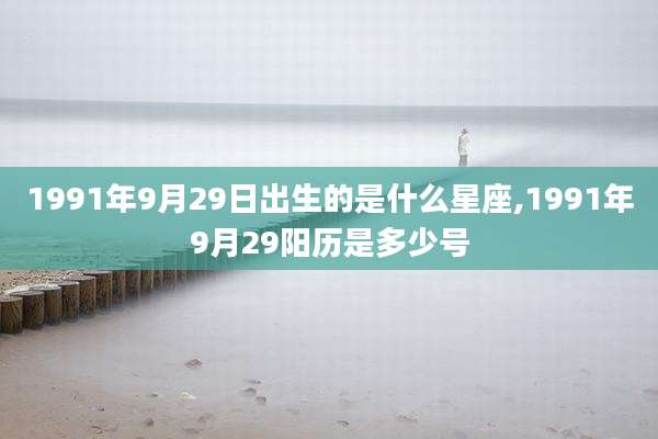1991年9月29日出生的是什么星座,1991年9月29阳历是多少号