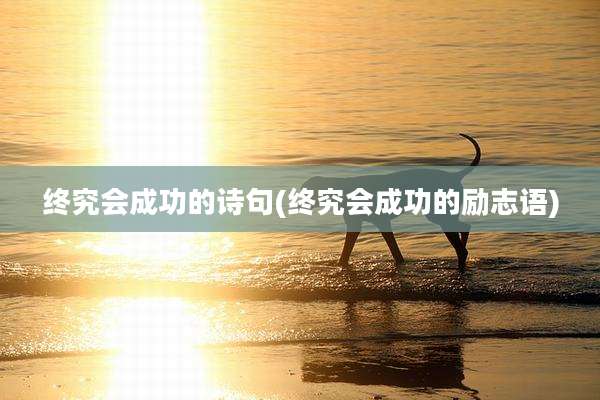 终究会成功的诗句(终究会成功的励志语)