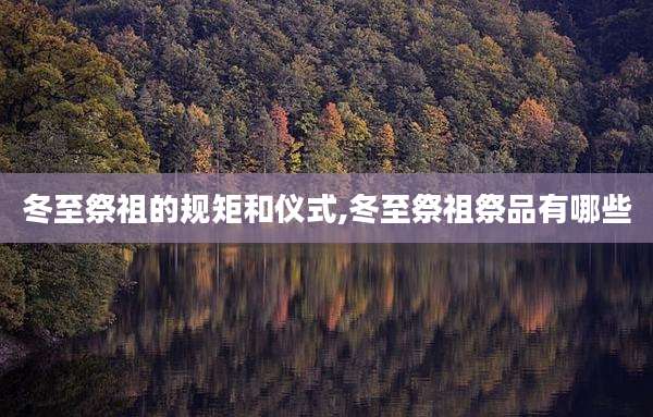 冬至祭祖的规矩和仪式,冬至祭祖祭品有哪些