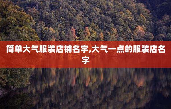 简单大气服装店铺名字,大气一点的服装店名字