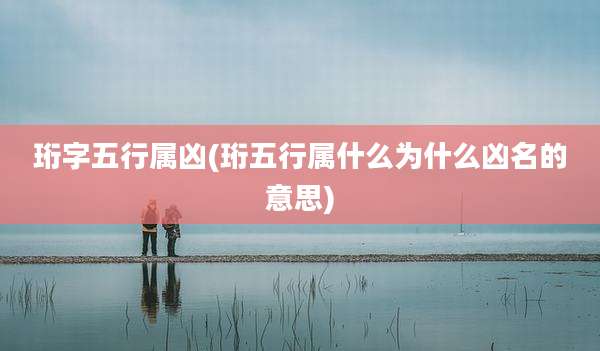 珩字五行属凶(珩五行属什么为什么凶名的意思)