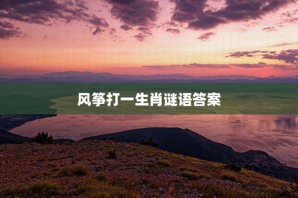 风筝打一生肖谜语答案
