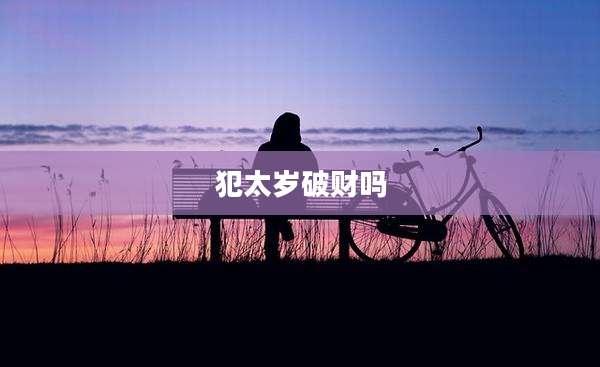 犯太岁破财吗