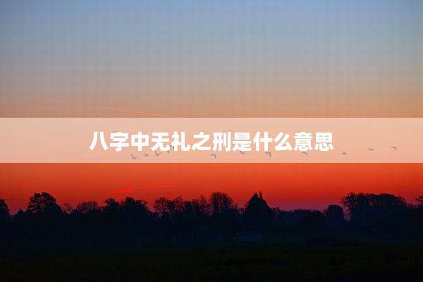 八字中无礼之刑是什么意思