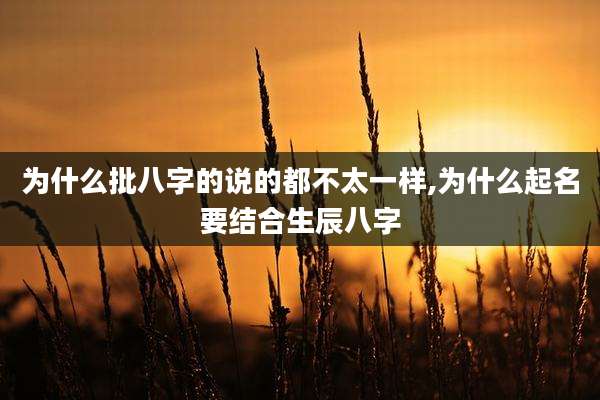 为什么批八字的说的都不太一样,为什么起名要结合生辰八字