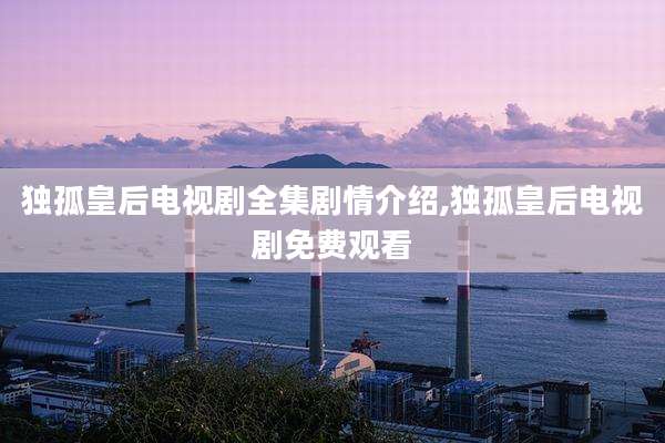 独孤皇后电视剧全集剧情介绍,独孤皇后电视剧免费观看
