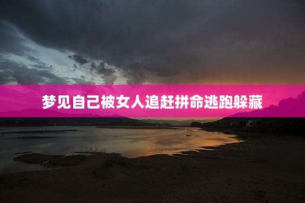 梦见自己被女人追赶拼命逃跑躲藏