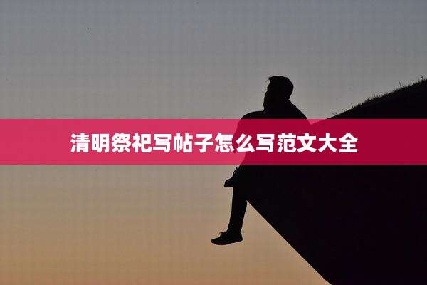 清明祭祀写帖子怎么写范文大全
