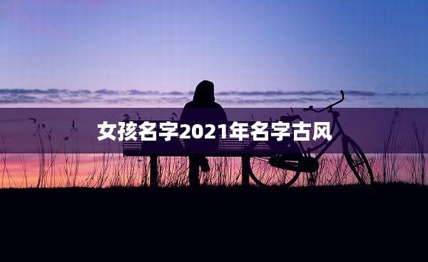 女孩名字2021年名字古风