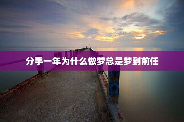 分手一年为什么做梦总是梦到前任