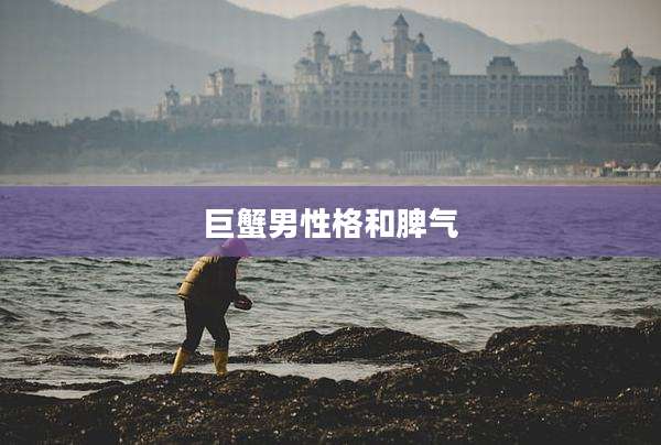 巨蟹男性格和脾气