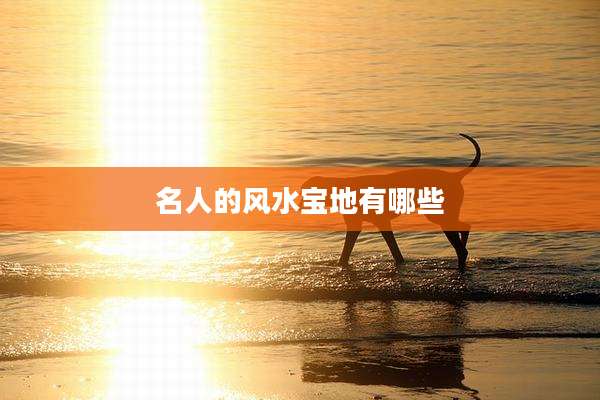 名人的风水宝地有哪些